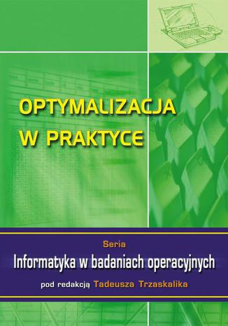 Optymalizacja w praktyce. Seria: Informatyka w badaniach operacyjnych Tadeusz Trzaskalik - okladka książki