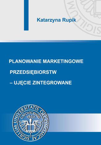 Planowanie marketingowe przedsiębiorstw - ujęcie zintegrowane Katarzyna Rupik - okladka książki