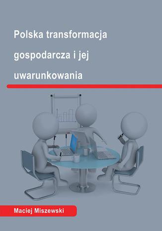 Polska transformacja i jej uwarunkowania Maciej Miszewski - okladka książki