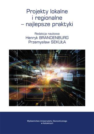 Projekty lokalne i regionalne  najlepsze praktyki Henryk Brandenburg, Przemysław Sekuła - okladka książki