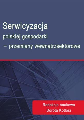 Serwicyzacja polskiej gospodarki - przemiany wewnątrzsektorowe Dorota Kotlorz - okladka książki