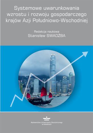Systemowe uwarunkowania wzrostu i rozwoju gospodarczego krajów Azji Południowo-Wschodniej Stanisław Swadźba - okladka książki