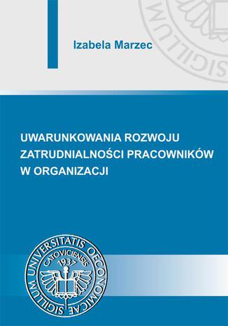 Uwarunkowania rozwoju zatrudnialności pracowników w organizacji Izabela Marzec - okladka książki
