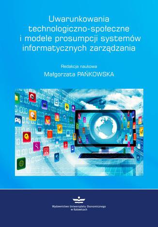 Uwarunkowania technologiczno-społeczne i modele prosumpcji systemów informatycznych zarządzania Małgorzata Pańkowska - okladka książki