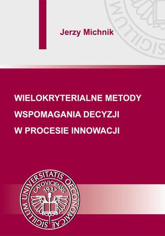 Wielokryterialne metody wspomagania decyzji w procesie innowacji Jerzy Michnik - okladka książki