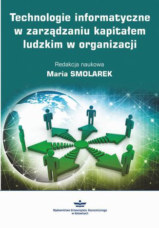 Technologie informatyczne w zarządzaniu kapitałem ludzkim w organizacji Maria Smolarek - okladka książki