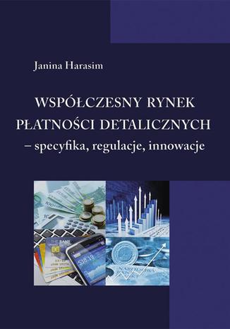 Współczesny rynek płatności detalicznych - specyfika, regulacje, innowacje Janina Harasim - okladka książki