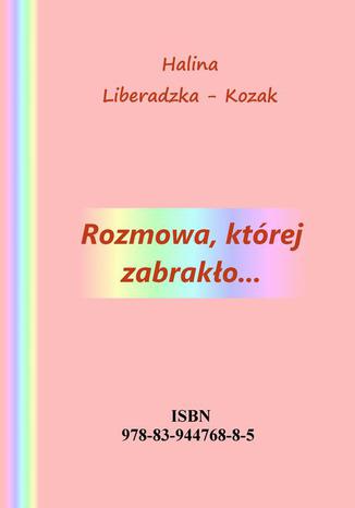 Rozmowa, której zabrakło Halina Liberadzka - Kozak - okladka książki