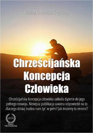 Chrześcijańska koncepcja człowieka Halina Orłowska-Szpitalny - okladka książki