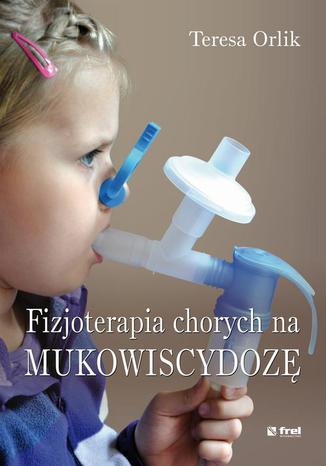 Fizjoterapia chorych na mukowiscydozę Teresa Orlik - okladka książki