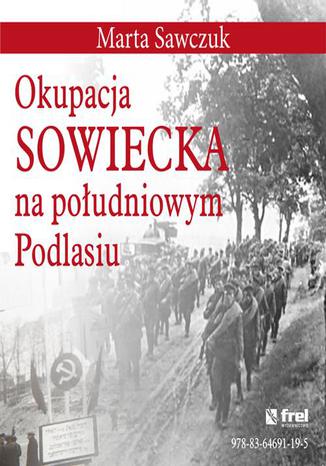 Okupacja Sowiecka na południowym Podlasiu Marta Sawczuk - okladka książki