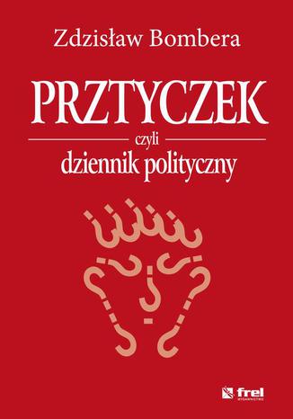 Prztyczek, czyli dziennik polityczny Zdzisław Bombera - okladka książki