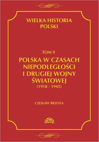Wielka historia Polski Tom 9 Polska w czasach niepodległości i drugiej wojny światowej (1918 - 1945) Czesław Borzoza - okladka książki