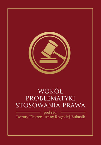 WOKÓŁ PROBLEMATYKI STOSOWANIA PRAWA Dorota Fleszer, Anna Rogacka-Łukasik (red.) - okladka książki