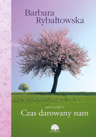 Czas darowany nam. Saga część 5 Barbara Rybałtowska - okladka książki