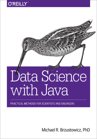 Data Science with Java. Practical Methods for Scientists and Engineers PhD Michael R. Brzustowicz - okladka książki