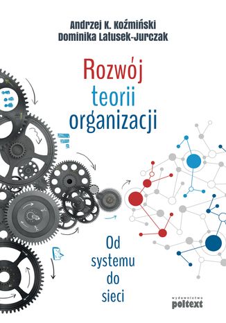 Rozwój teorii organizacji. Od systemu do sieci Andrzej K. Koźmiński, Dominika Latusek-Jurczak - okladka książki