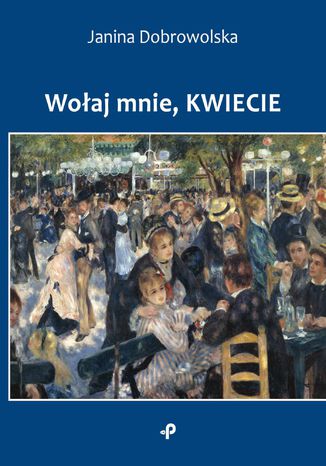 Wołaj mnie, kwiecie Janina Dobrowolska - okladka książki