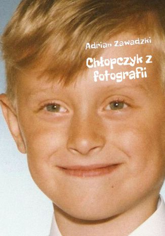 Chłopczyk z fotografii Adrian Zawadzki - okladka książki
