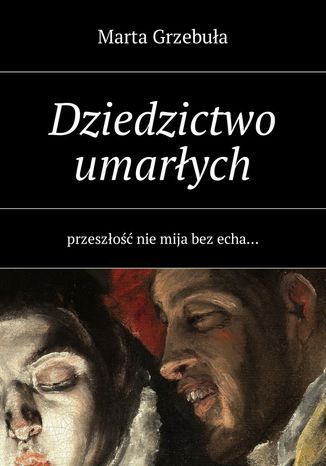 Dziedzictwo umarłych Marta Grzebuła - okladka książki