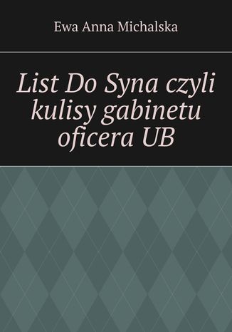 List Do Syna czyli kulisy gabinetu oficera UB Ewa Michalska - okladka książki