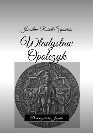 Władysław Opolczyk Jarosław Szyperski - okladka książki