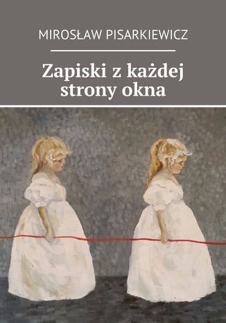 Zapiski z każdej strony okna Mirosław Pisarkiewicz - okladka książki