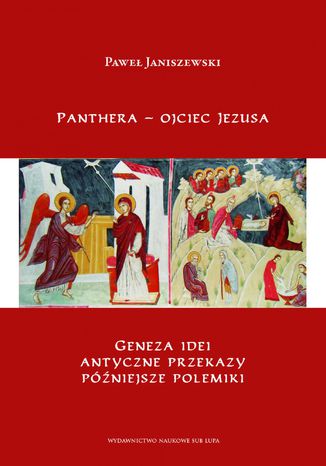 Panthera - ojciec Jezusa. Geneza idei, antyczne przekazy,  późniejsze polemiki Paweł Janiszewski - okladka książki