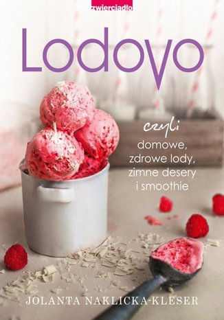 Lodovo czyli domowe, zdrowe lody, zimne desery i smoothie Jolanta Naklicka-Kleser - okladka książki