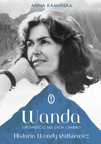 Wanda. Opowieść o sile życia i śmierci. Historia Wandy Rutkiewicz Anna Kamińska - okladka książki