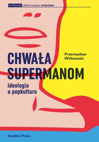 Chwała supermanom. Ideologia a popkultura Przemysław Witkowski - okladka książki