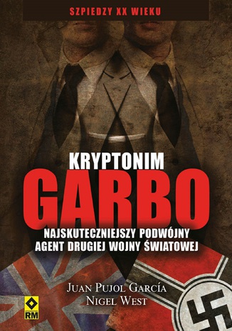 Kryptonim Garbo. Najskuteczniejszy podwójny agent drugiej wojny światowej Juan Pujol García, Nigel West - okladka książki