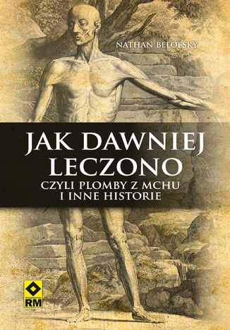 Jak dawniej leczono czyli plomby z mchu i inne historie Nathan Belofsky - okladka książki