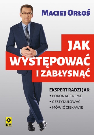 Jak występować i zabłysnąć Maciej Orłoś - okladka książki