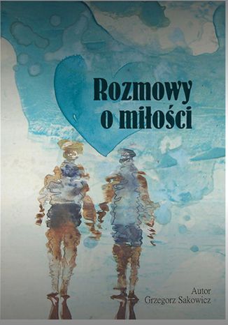 Rozmowy o miłości Grzegorz Sakowicz - okladka książki