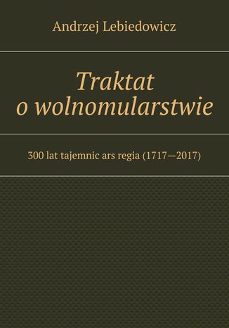 Traktat o wolnomularstwie Andrzej Lebiedowicz - okladka książki