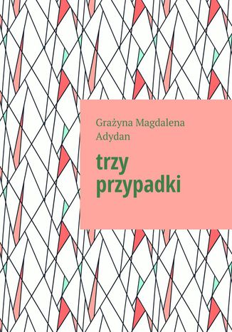 Trzy przypadki Grażyna Adydan - okladka książki