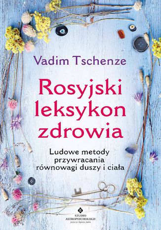 Rosyjski leksykon zdrowia. Ludowe metody przywracania równowagi duszy i ciała Vadim Tschenze - okladka książki