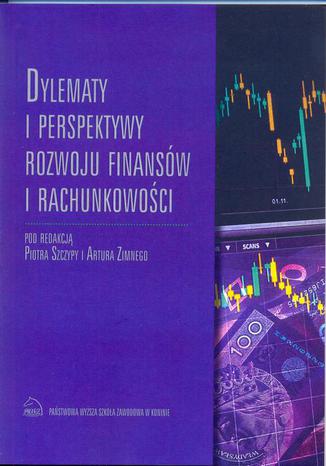 Dylematy i perspektywy rozwoju finansów i rachunkowości Piotr Szczypa, Artur Zimny - okladka książki