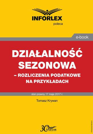 Działalność sezonowa  rozliczenia podatkowe na przykładach Tomasz Krywan - okladka książki