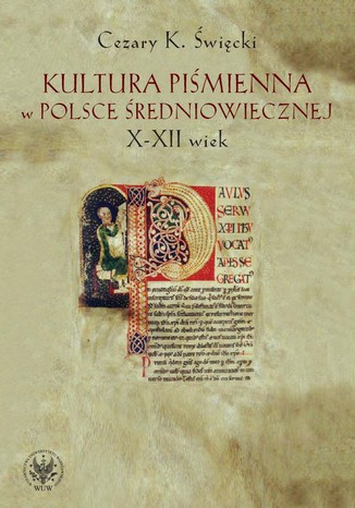 Kultura piśmienna w Polsce średniowiecznej. X-XII wiek Cezary Święcki - okladka książki