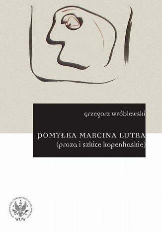 Pomyłka Marcina Lutra (proza i szkice kopenhaskie) Grzegorz Wróblewski - okladka książki
