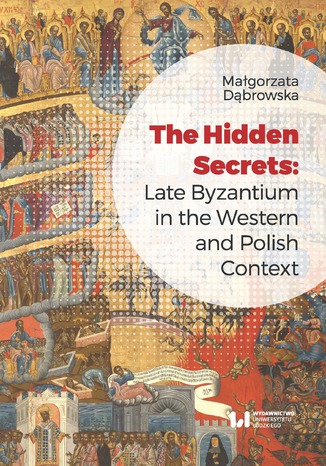 The Hidden Secrets: Late Byzantium in the Western and Polish Context Małgorzata Dąbrowska - okladka książki