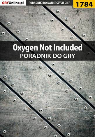 Oxygen Not Included - poradnik do gry Mateusz "mkozik" Kozik - okladka książki