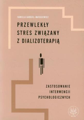 Przewlekły stres związany z dializoterapią Kamilla Bargiel-Matusiewicz - okladka książki