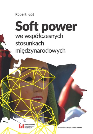 Soft power we współczesnych stosunkach międzynarodowych Robert Łoś - okladka książki