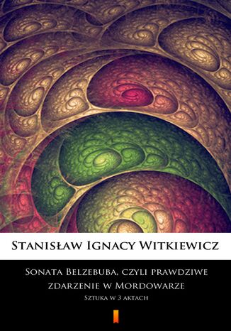 Sonata Belzebuba, czyli Prawdziwe zdarzenie w Mordowarze. Sztuka w 3 aktach Stanisław Ignacy Witkiewicz - okladka książki