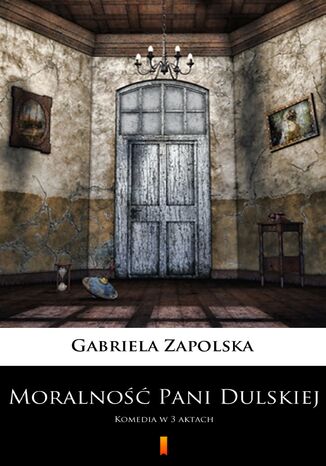 Moralność Pani Dulskiej. Komedia w 3 aktach Gabriela Zapolska - okladka książki