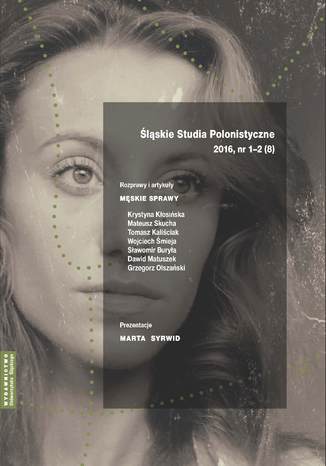 "Śląskie Studia Polonistyczne" 2016, nr 1-2 (8): Rozprawy i artykuły: Męskie sprawy. Prezentacje: Marta Syrwid red. Adam Dziadek - okladka książki