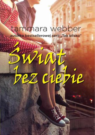Świat bez ciebie Tammara Webber - okladka książki
